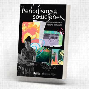 Periodismo de soluciones: pistas para contar la historia completa